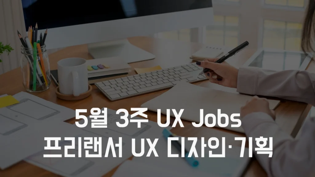5월3주 프리랜서 구직 사이트 채용 정보 - 프리랜서 UX 디자이너, UX 기획자 프로젝트